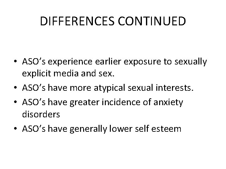 DIFFERENCES CONTINUED • ASO’s experience earlier exposure to sexually explicit media and sex. •