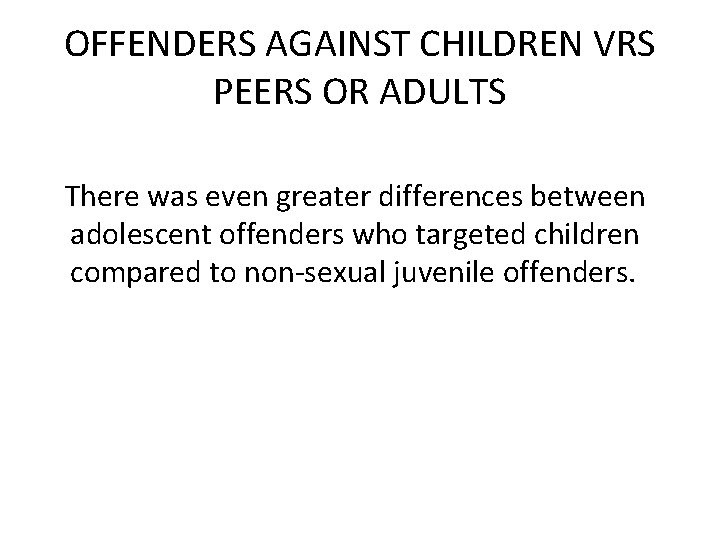 OFFENDERS AGAINST CHILDREN VRS PEERS OR ADULTS There was even greater differences between adolescent