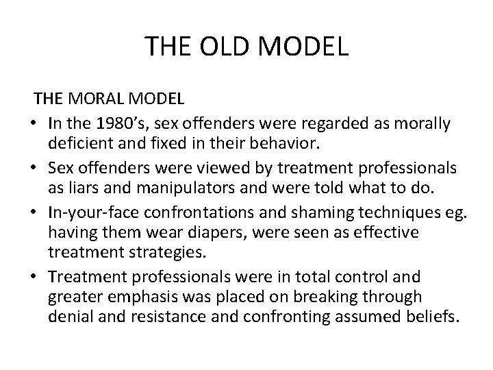 THE OLD MODEL THE MORAL MODEL • In the 1980’s, sex offenders were regarded