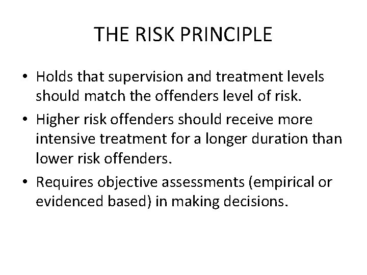 THE RISK PRINCIPLE • Holds that supervision and treatment levels should match the offenders