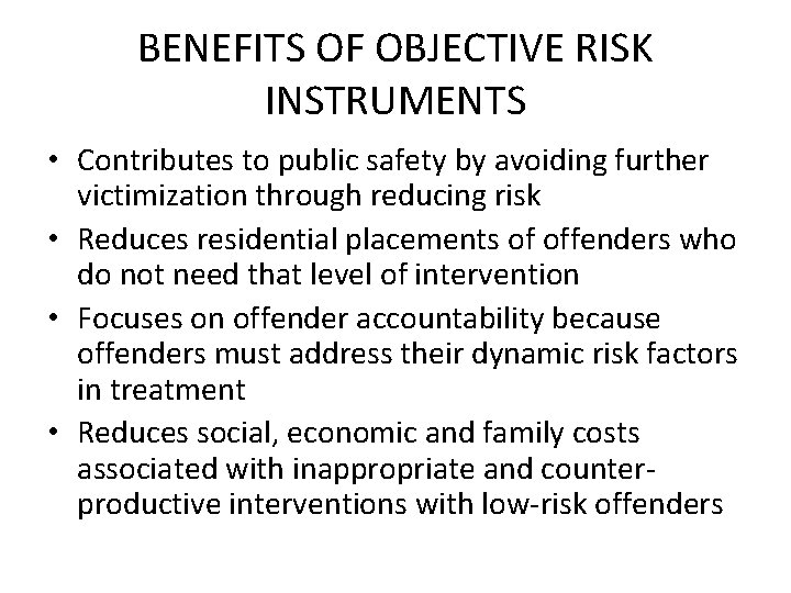 BENEFITS OF OBJECTIVE RISK INSTRUMENTS • Contributes to public safety by avoiding further victimization