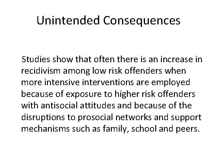 Unintended Consequences Studies show that often there is an increase in recidivism among low