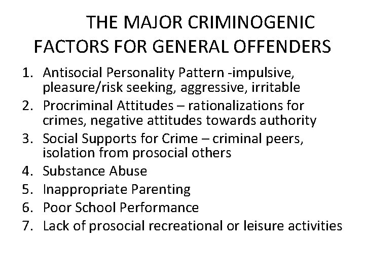 THE MAJOR CRIMINOGENIC FACTORS FOR GENERAL OFFENDERS 1. Antisocial Personality Pattern -impulsive, pleasure/risk seeking,