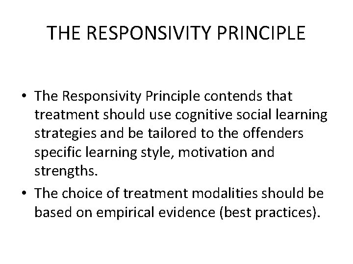 THE RESPONSIVITY PRINCIPLE • The Responsivity Principle contends that treatment should use cognitive social