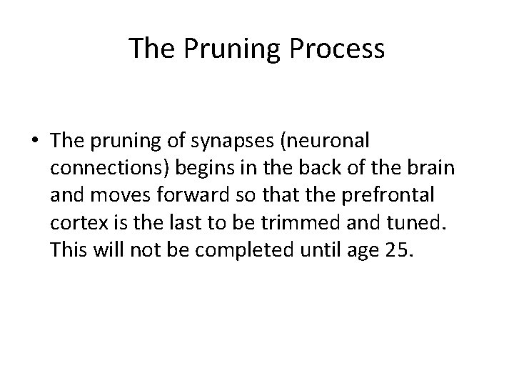 The Pruning Process • The pruning of synapses (neuronal connections) begins in the back
