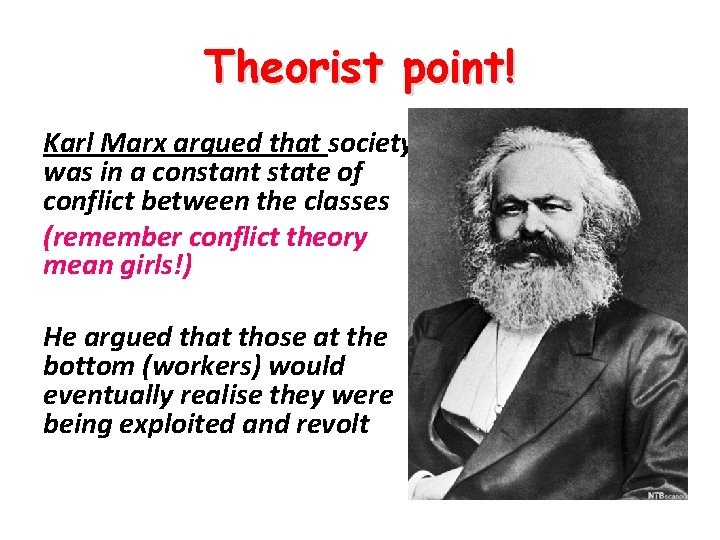 Theorist point! Karl Marx argued that society was in a constant state of conflict