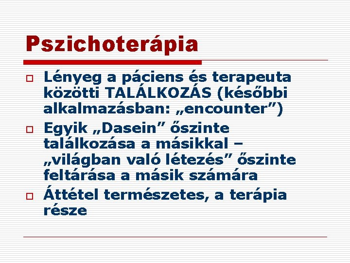 Pszichoterápia o o o Lényeg a páciens és terapeuta közötti TALÁLKOZÁS (későbbi alkalmazásban: „encounter”)