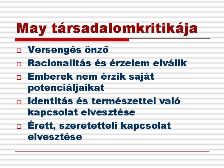 May társadalomkritikája o o o Versengés önző Racionalitás és érzelem elválik Emberek nem érzik