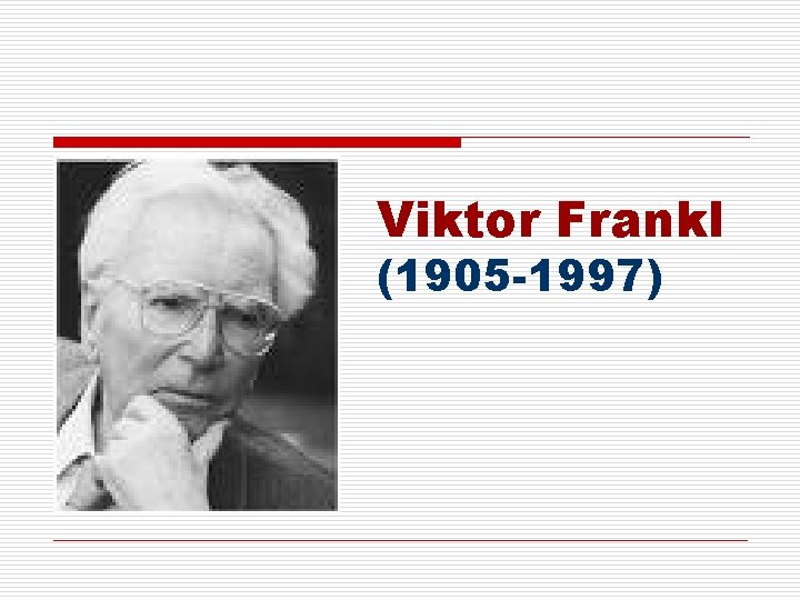 Viktor Frankl (1905 -1997) 