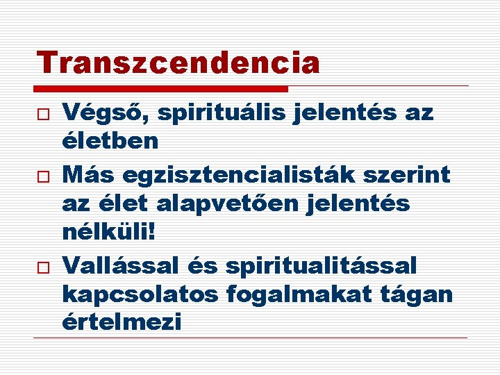 Transzcendencia o o o Végső, spirituális jelentés az életben Más egzisztencialisták szerint az élet