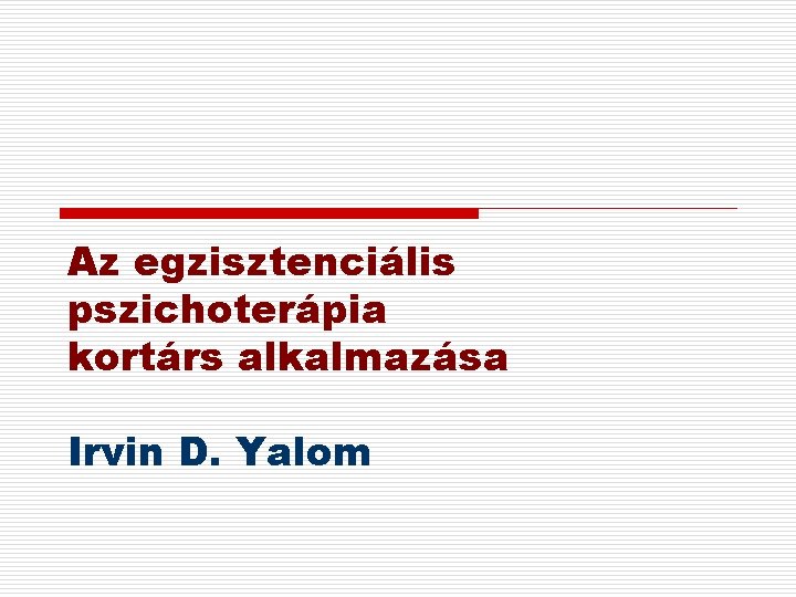 Az egzisztenciális pszichoterápia kortárs alkalmazása Irvin D. Yalom 