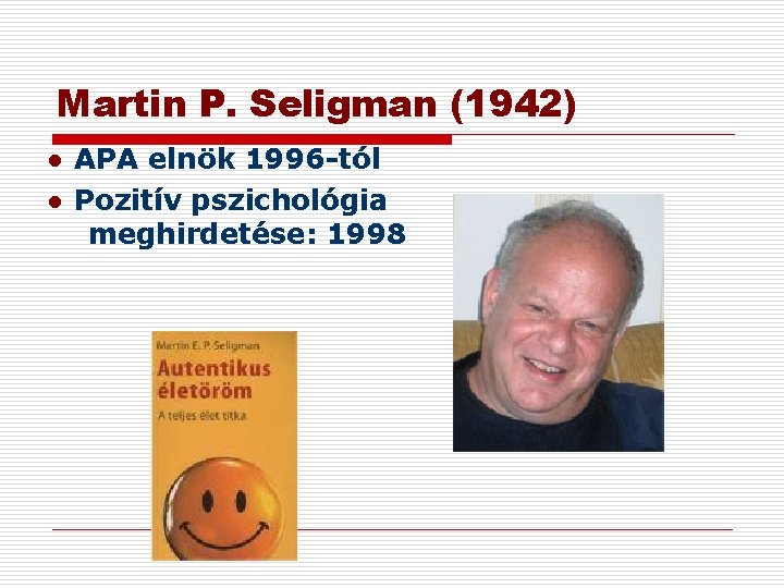 Martin P. Seligman (1942) ● APA elnök 1996 -tól ● Pozitív pszichológia meghirdetése: 1998