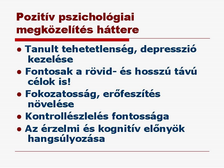 Pozitív pszichológiai megközelítés háttere ● Tanult tehetetlenség, depresszió kezelése ● Fontosak a rövid- és