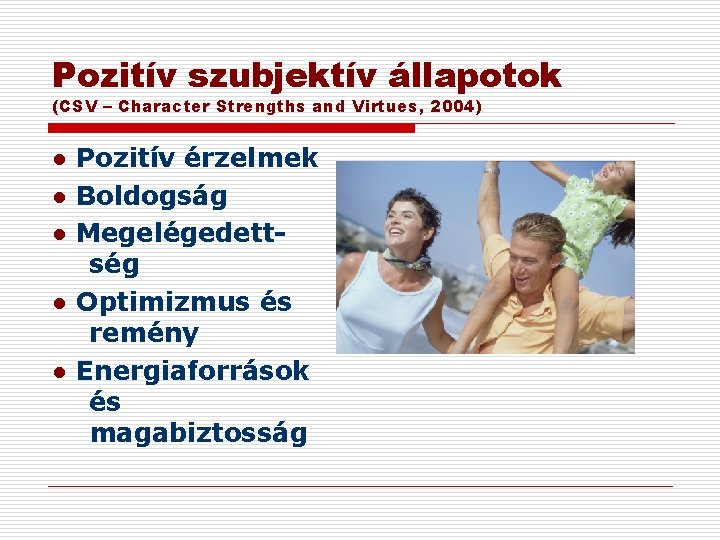 Pozitív szubjektív állapotok (CSV – Character Strengths and Virtues, 2004) ● Pozitív érzelmek ●