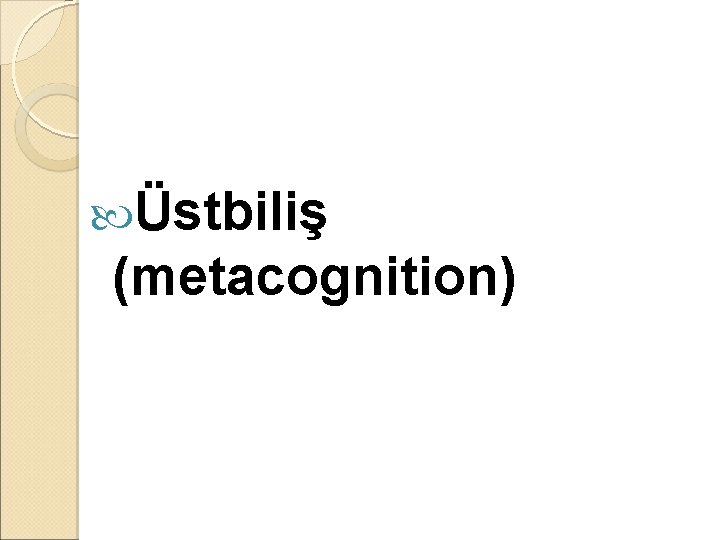  Üstbiliş (metacognition) 