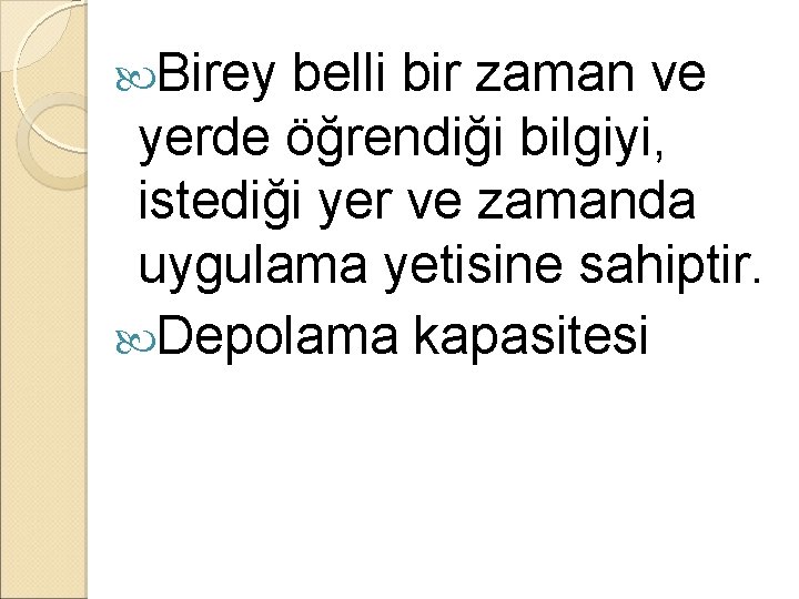  Birey belli bir zaman ve yerde öğrendiği bilgiyi, istediği yer ve zamanda uygulama