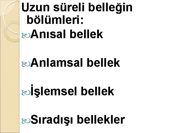 Uzun süreli belleğin bölümleri: Anısal bellek Anlamsal İşlemsel Sıradışı bellekler 