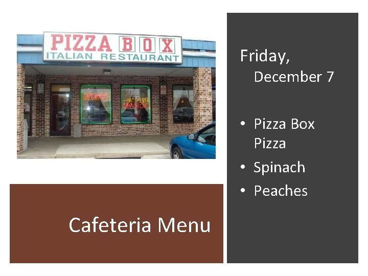 Friday, December 7 • Pizza Box Pizza • Spinach • Peaches Cafeteria Menu 