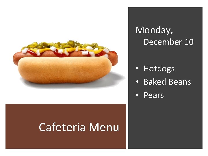 Monday, December 10 • Hotdogs • Baked Beans • Pears Cafeteria Menu 