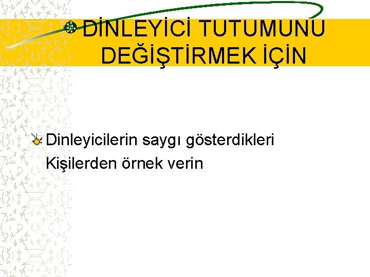 DİNLEYİCİ TUTUMUNU DEĞİŞTİRMEK İÇİN Dinleyicilerin saygı gösterdikleri Kişilerden örnek verin 