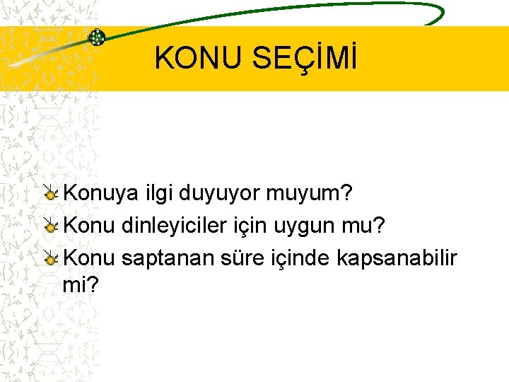 KONU SEÇİMİ Konuya ilgi duyuyor muyum? Konu dinleyiciler için uygun mu? Konu saptanan süre