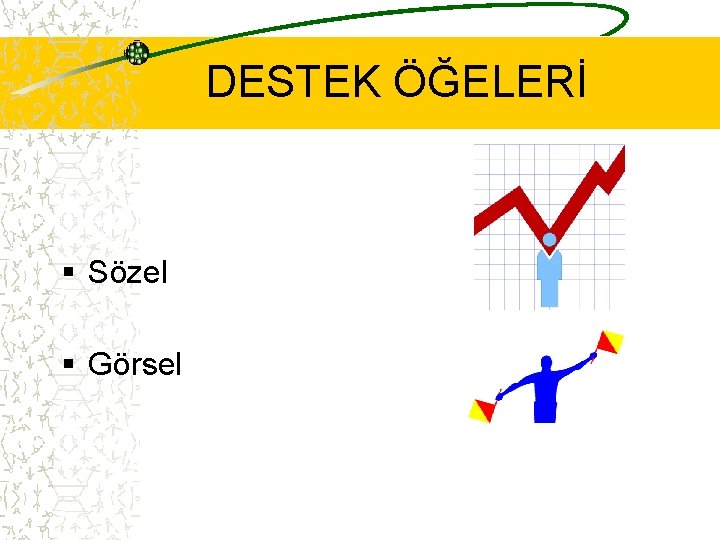 DESTEK ÖĞELERİ § Sözel § Görsel 