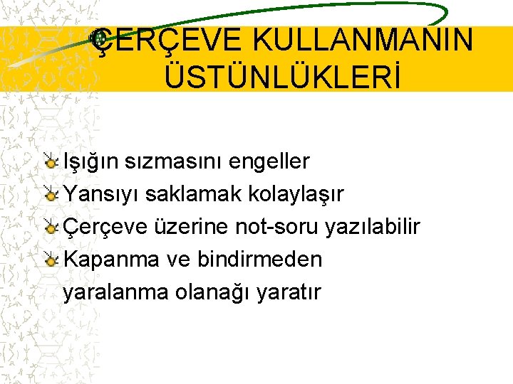 ÇERÇEVE KULLANMANIN ÜSTÜNLÜKLERİ Işığın sızmasını engeller Yansıyı saklamak kolaylaşır Çerçeve üzerine not-soru yazılabilir Kapanma