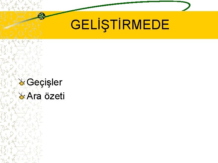 GELİŞTİRMEDE Geçişler Ara özeti 