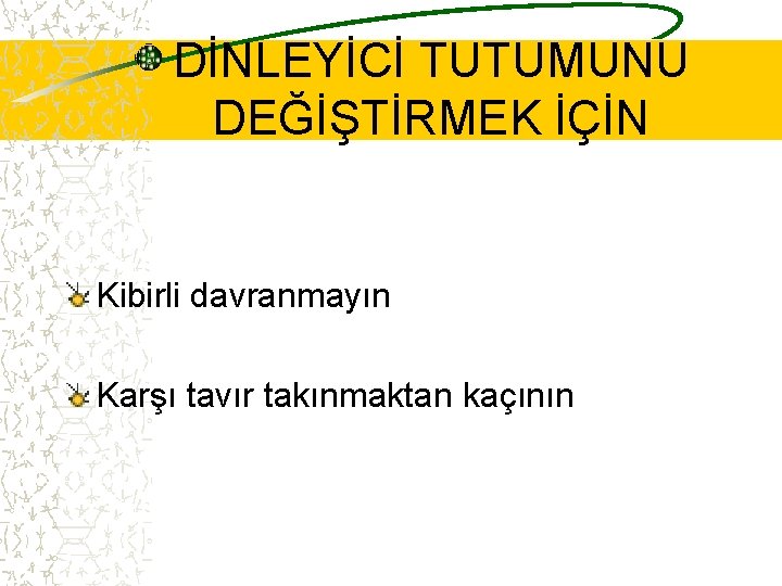 DİNLEYİCİ TUTUMUNU DEĞİŞTİRMEK İÇİN Kibirli davranmayın Karşı tavır takınmaktan kaçının 