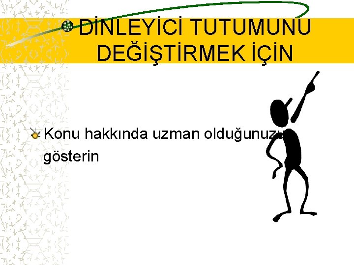 DİNLEYİCİ TUTUMUNU DEĞİŞTİRMEK İÇİN Konu hakkında uzman olduğunuzu gösterin 