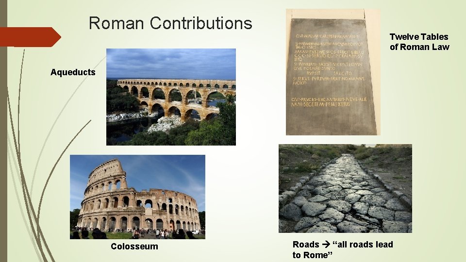 Roman Contributions Twelve Tables of Roman Law Aqueducts Colosseum Roads “all roads lead to