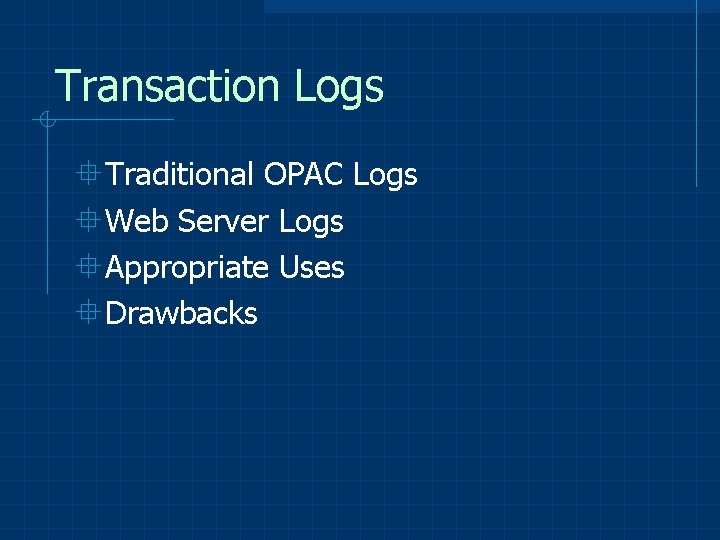 Transaction Logs °Traditional OPAC Logs °Web Server Logs °Appropriate Uses °Drawbacks 