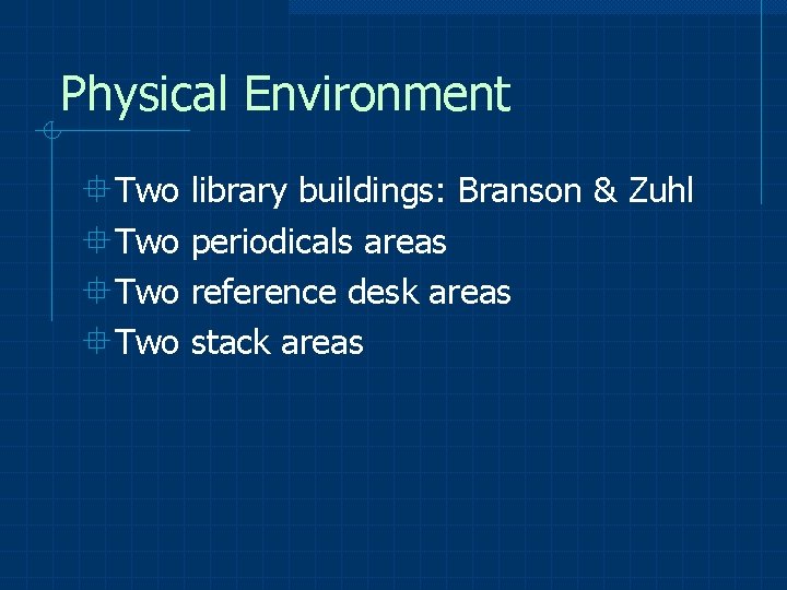 Physical Environment °Two library buildings: Branson & Zuhl °Two periodicals areas °Two reference desk