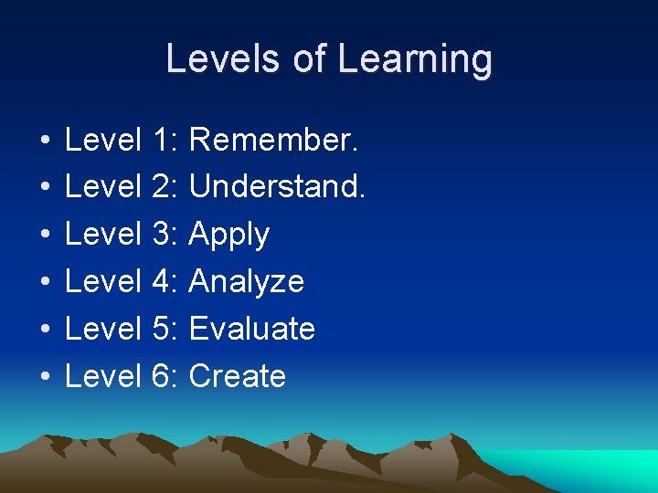 Levels of Learning • • • Level 1: Remember. Level 2: Understand. Level 3: