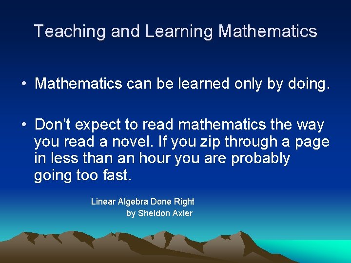 Teaching and Learning Mathematics • Mathematics can be learned only by doing. • Don’t