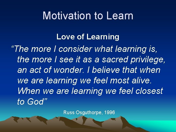 Motivation to Learn Love of Learning “The more I consider what learning is, the