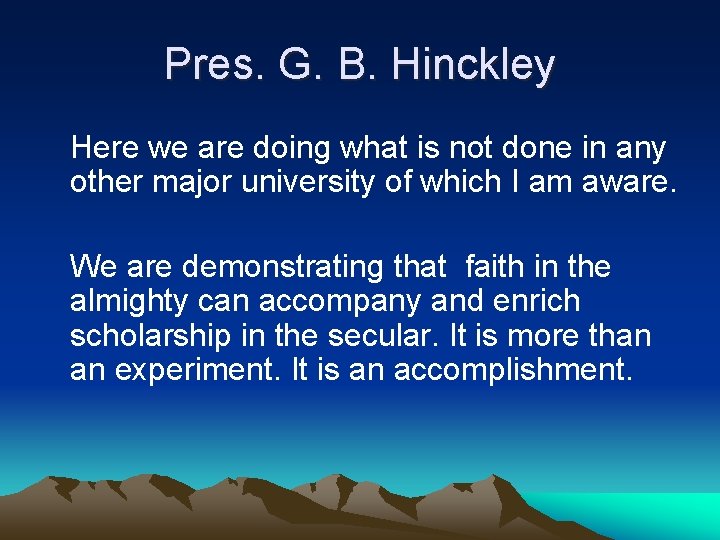 Pres. G. B. Hinckley Here we are doing what is not done in any