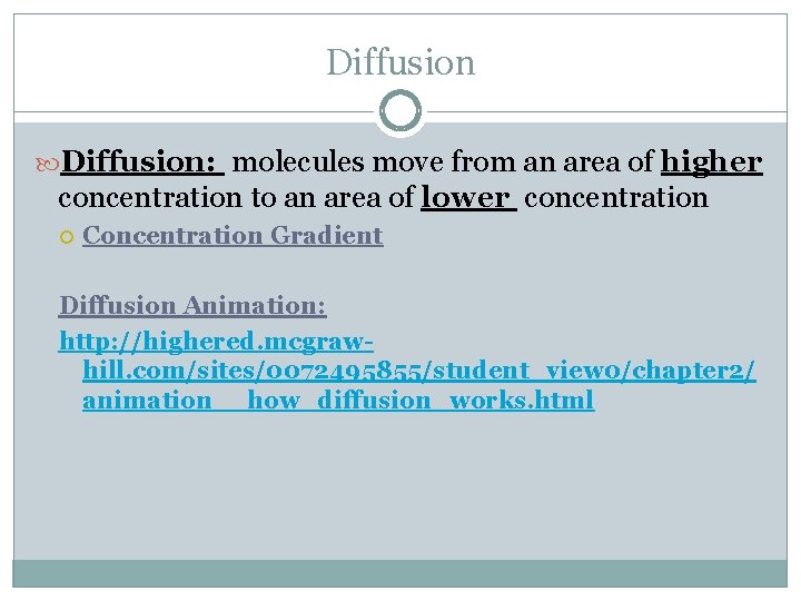 Diffusion: molecules move from an area of higher concentration to an area of lower