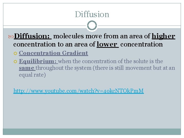 Diffusion: molecules move from an area of higher concentration to an area of lower