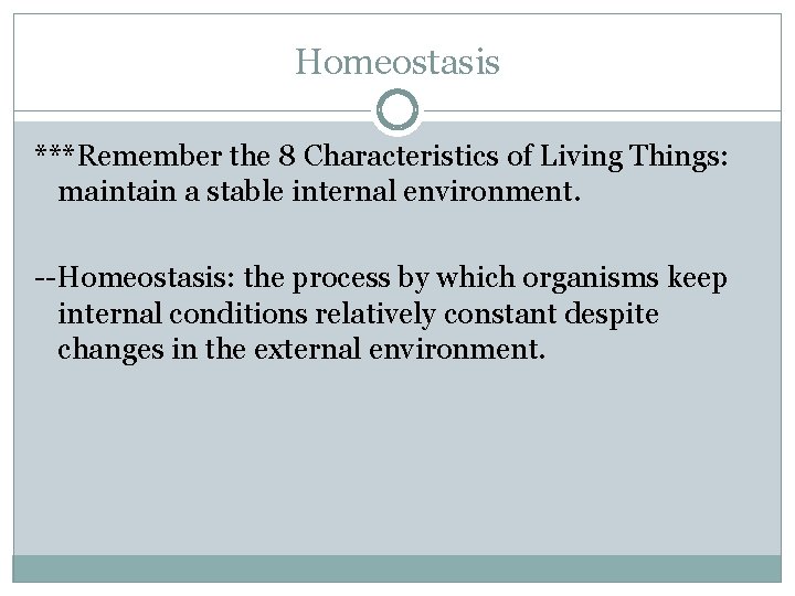 Homeostasis ***Remember the 8 Characteristics of Living Things: maintain a stable internal environment. --Homeostasis: