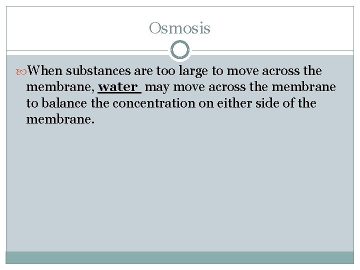 Osmosis When substances are too large to move across the membrane, water may move