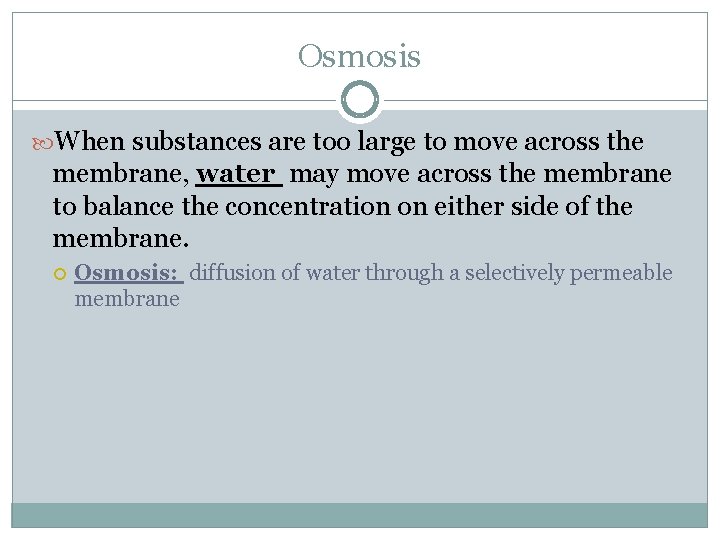 Osmosis When substances are too large to move across the membrane, water may move