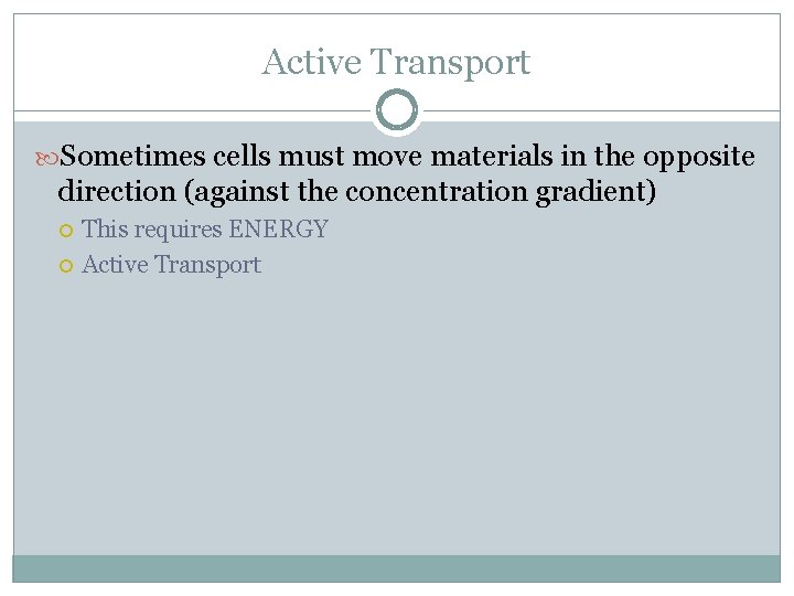 Active Transport Sometimes cells must move materials in the opposite direction (against the concentration