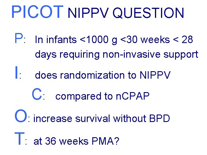 PICOT NIPPV QUESTION P: In infants <1000 g <30 weeks < 28 days requiring