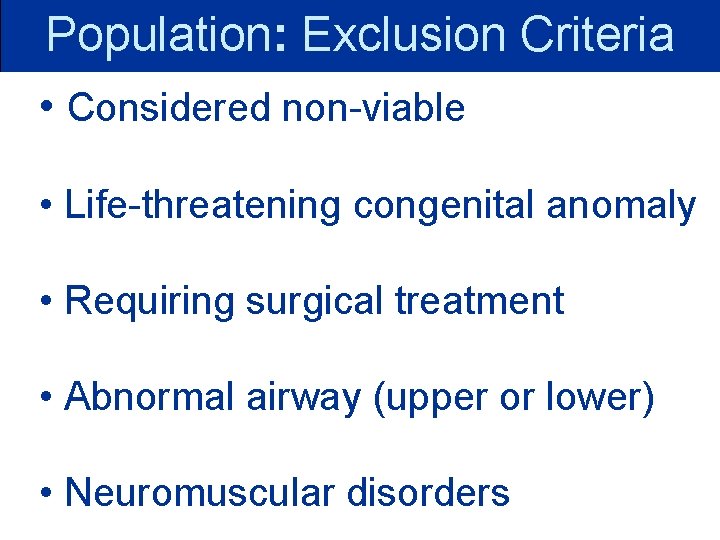 Population: Exclusion Criteria • Considered non-viable • Life-threatening congenital anomaly • Requiring surgical treatment