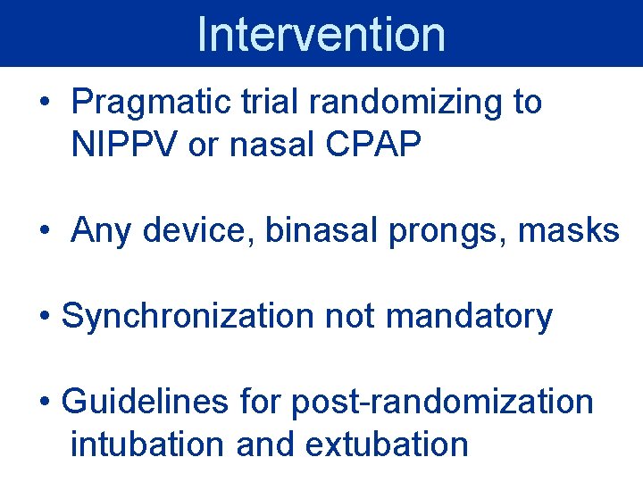 Intervention • Pragmatic trial randomizing to NIPPV or nasal CPAP • Any device, binasal