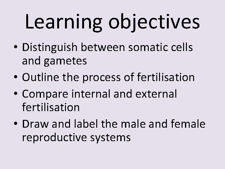 Learning objectives • Distinguish between somatic cells and gametes • Outline the process of