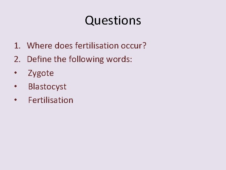 Questions 1. 2. • • • Where does fertilisation occur? Define the following words: