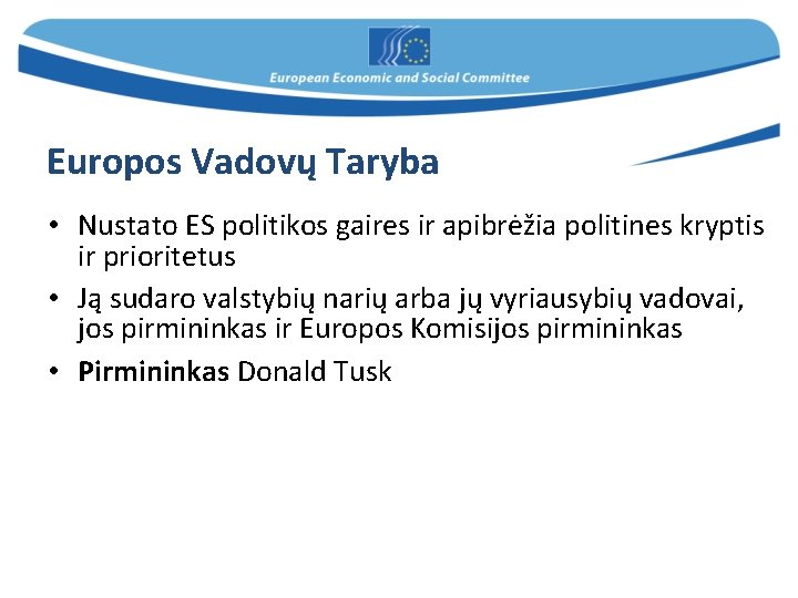 Europos Vadovų Taryba • Nustato ES politikos gaires ir apibrėžia politines kryptis ir prioritetus