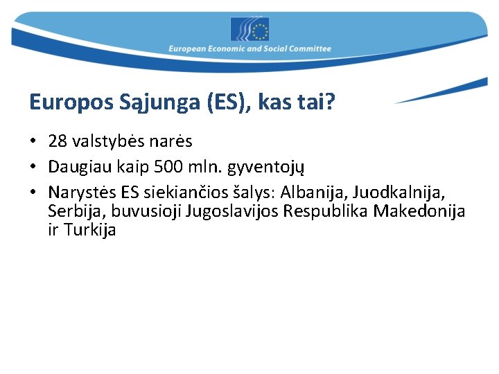 Europos Sąjunga (ES), kas tai? • 28 valstybės narės • Daugiau kaip 500 mln.